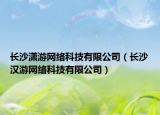 長(zhǎng)沙瀟游網(wǎng)絡(luò)科技有限公司（長(zhǎng)沙漢游網(wǎng)絡(luò)科技有限公司）