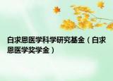 白求恩醫(yī)學(xué)科學(xué)研究基金（白求恩醫(yī)學(xué)獎學(xué)金）