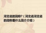 河北省的簡(jiǎn)稱?（河北省河北省的簡(jiǎn)稱是什么簡(jiǎn)介介紹）