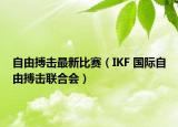 自由搏擊最新比賽（IKF 國際自由搏擊聯(lián)合會）