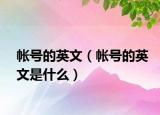 帳號(hào)的英文（帳號(hào)的英文是什么）