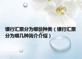 銀行匯票分為哪些種類（銀行匯票分為哪幾種簡(jiǎn)介介紹）