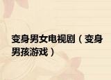 變身男女電視?。ㄗ兩砟泻⒂螒颍? /></span></a>
                        <h2><a href=