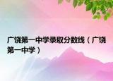 廣饒第一中學錄取分數(shù)線（廣饒第一中學）