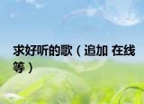 求好聽的歌（追加 在線等）