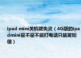 ipad mini關(guān)機(jī)鍵失靈（4G版的ipadmini是不是不能打電話只能發(fā)短信）