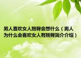 男人喜歡女人翹臀會想什么（男人為什么會喜歡女人有翹臀簡介介紹）