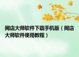 網(wǎng)店大師軟件下載手機版（網(wǎng)店大師軟件使用教程）