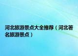 河北旅游景點大全推薦（河北著名旅游景點）