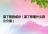 藍丁膠的成分（藍丁膠是什么簡介介紹）