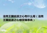 洛克王國能源之心有什么用（洛克王國能源之心哪里爆率高）