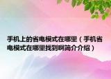 手機上的省電模式在哪里（手機省電模式在哪里找到啊簡介介紹）