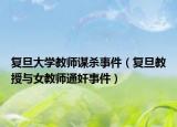 復(fù)旦大學(xué)教師謀殺事件（復(fù)旦教授與女教師通奸事件）
