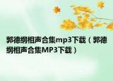 郭德綱相聲合集mp3下載（郭德綱相聲合集MP3下載）