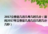 2017立春是幾月幾號(hào)幾時(shí)幾分（請(qǐng)問(wèn)2017年立春是幾月幾日幾時(shí)幾分幾秒）