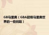 GB馬里奧（GBA超級(jí)馬里奧世界的一些問(wèn)題）