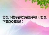 怎么下載qq并安裝到手機（怎么下載QQ寵物?）