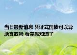 當(dāng)日最新消息 憑證式國(guó)債可以異地支取嗎 看完就知道了