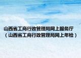 山西省工商行政管理局網上服務廳（山西省工商行政管理局網上年檢）