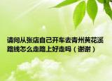 請問從張店自己開車去青州黃花溪路線怎么走路上好走嗎（謝謝）