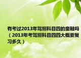 有考過(guò)2013年駕照科目四的童鞋嗎（2013年考駕照科目四四大概要復(fù)習(xí)多久）