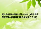 復仇者聯(lián)盟中雷神叫什么名字（電影復仇者聯(lián)盟4中雷神的扮演者是誰簡介介紹）