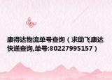 康得達(dá)物流單號(hào)查詢(xún)（求助飛康達(dá)快遞查詢(xún),單號(hào):80227995157）
