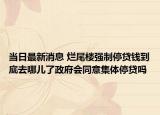 當(dāng)日最新消息 爛尾樓強(qiáng)制停貸錢到底去哪兒了政府會(huì)同意集體停貸嗎