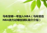 馬布里哪一年加入NBA（馬布里在NBA效力過哪些球隊(duì)簡介介紹）