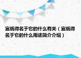 宣紙得名于它的什么有關（宣紙得名于它的什么用途簡介介紹）