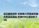 當(dāng)日最新消息 女孩做22頁(yè)旅游攻略太熱沒(méi)出酒店 奔波850公里還吃了3天