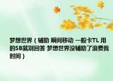 夢(mèng)想世界（輔助 瞬間移動(dòng) 一般卡TL 用的SB就別回答 夢(mèng)想世界沒(méi)輔助了浪費(fèi)我時(shí)間）
