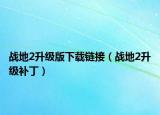 戰(zhàn)地2升級版下載鏈接（戰(zhàn)地2升級補(bǔ)?。? /></span></a>
                        <h2><a href=