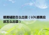 娜美輔助怎么出裝（LOL娜美應(yīng)該怎么出裝）