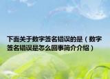 下面關(guān)于數(shù)字簽名錯(cuò)誤的是（數(shù)字簽名錯(cuò)誤是怎么回事簡(jiǎn)介介紹）