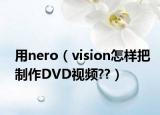 用nero（vision怎樣把制作DVD視頻??）