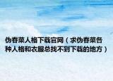 偽春菜人格下載官網(wǎng)（求偽春菜各種人格和衣服總找不到下載的地方）