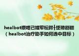 healbot瓚呭己娌葷枟鍔╂墜璁劇疆（healbot治療助手如何選中目標(biāo)）