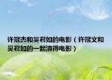 許冠杰和吳君如的電影（許冠文和吳君如的一起演得電影）