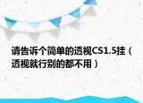 請告訴個簡單的透視CS1.5掛（透視就行別的都不用）