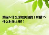 熊貓tv什么時(shí)候關(guān)閉的（熊貓TV什么時(shí)候上線?）