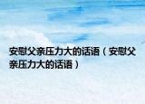 安慰父親壓力大的話語（安慰父親壓力大的話語）