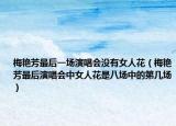 梅艷芳最后一場演唱會沒有女人花（梅艷芳最后演唱會中女人花是八場中的第幾場）