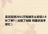 實(shí)況足球2011不知道怎么安裝2.0補(bǔ)丁啊?（出現(xiàn)了問(wèn)題 有圖求高手幫忙）