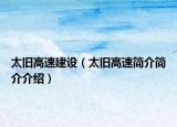太舊高速建設(shè)（太舊高速簡(jiǎn)介簡(jiǎn)介介紹）