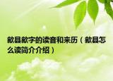 歙縣歙字的讀音和來歷（歙縣怎么讀簡介介紹）