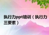 執(zhí)行力ppt培訓(xùn)（執(zhí)行力三要素）