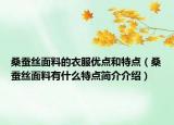 桑蠶絲面料的衣服優(yōu)點(diǎn)和特點(diǎn)（桑蠶絲面料有什么特點(diǎn)簡(jiǎn)介介紹）