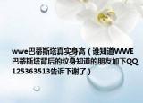 wwe巴蒂斯塔真實身高（誰知道WWE巴蒂斯塔背后的紋身知道的朋友加下QQ125363513告訴下謝了）