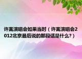 許嵩演唱會如果當時（許嵩演唱會2012北京最后說的那段話是什么?）